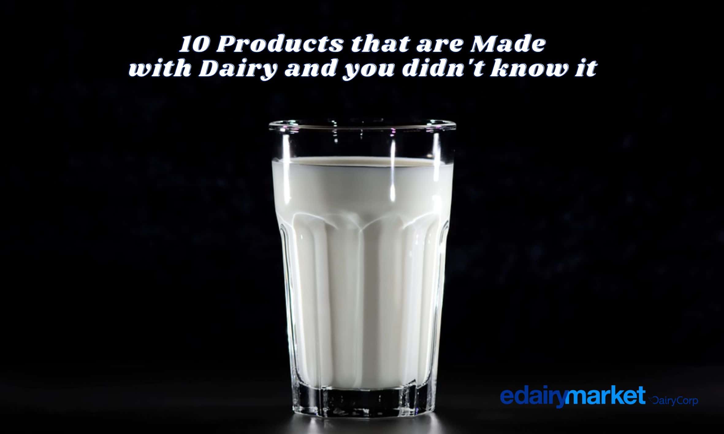 10 Products that are Made with Dairy and you didn't know it